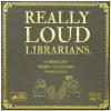 Really Loud Librarians